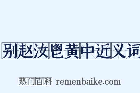 别赵汝鬯黄中近义词是什么意思的图片